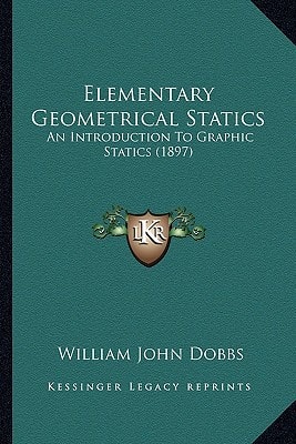 Elementary Geometrical Statics: An Introduction To Graphic Statics (1897)