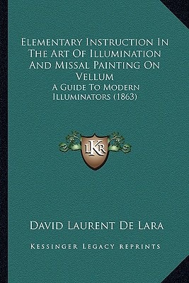 Elementary Instruction In The Art Of Illumination And Missal Painting On Vellum: A Guide To Modern Illuminators (1863)