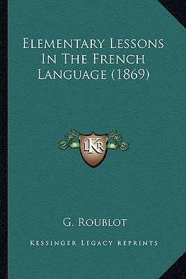 Elementary Lessons In The French Language (1869)