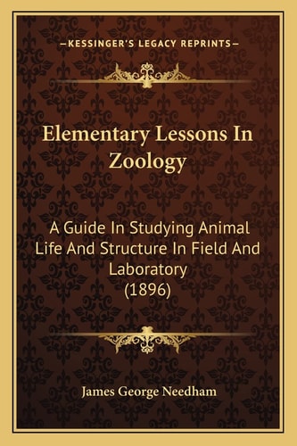 Elementary Lessons In Zoology: A Guide In Studying Animal Life And Structure In Field And Laboratory (1896)