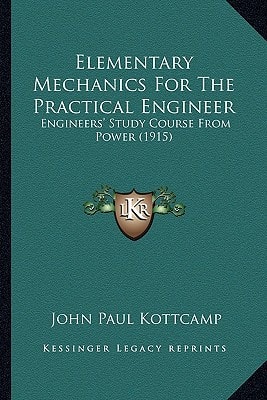Elementary Mechanics For The Practical Engineer: Engineers' Study Course From Power (1915)