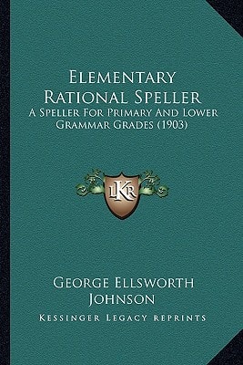Elementary Rational Speller: A Speller For Primary And Lower Grammar Grades (1903)