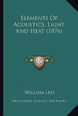 Elements Of Acoustics, Light And Heat (1876)