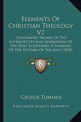 Elements Of Christian Theology V2: Containing Proofs Of The Authenticity And Inspiration Of The Holy Scriptures, A Summary Of The History Of The Jews (1818)
