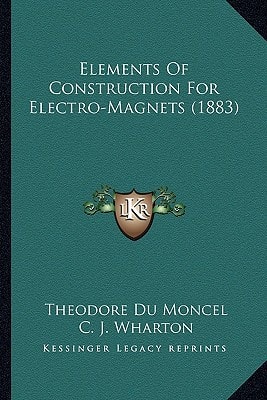 Elements Of Construction For Electro-Magnets (1883)