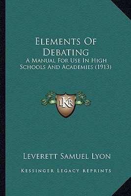 Elements Of Debating: A Manual For Use In High Schools And Academies (1913)