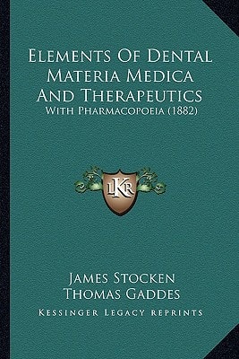 Elements Of Dental Materia Medica And Therapeutics: With Pharmacopoeia (1882)