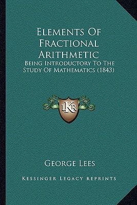 Elements Of Fractional Arithmetic: Being Introductory To The Study Of Mathematics (1843)