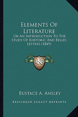 Elements Of Literature: Or An Introduction To The Study Of Rhetoric And Belles Lettres (1849)