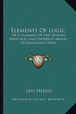 Elements Of Logic: Or A Summary Of The General Principles And Different Modes Of Reasoning (1824)