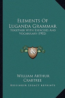 Elements Of Luganda Grammar: Together With Exercises And Vocabulary (1902)