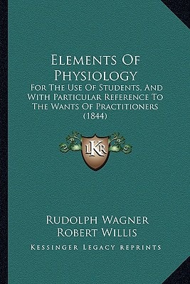 Elements Of Physiology: For The Use Of Students, And With Particular Reference To The Wants Of Practitioners (1844)
