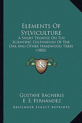 Elements Of Sylviculture: A Short Treatise On The Scientific Cultivation Of The Oak And Other Hardwood Trees (1882)
