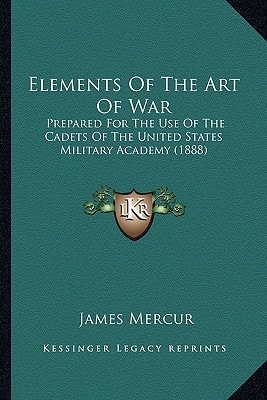 Elements Of The Art Of War: Prepared For The Use Of The Cadets Of The United States Military Academy (1888)