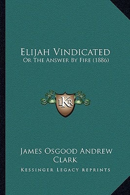 Elijah Vindicated: Or The Answer By Fire (1886)
