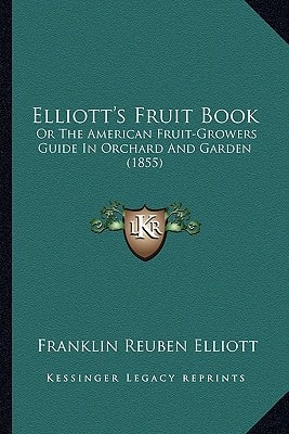Elliott's Fruit Book: Or The American Fruit-Growers Guide In Orchard And Garden (1855)