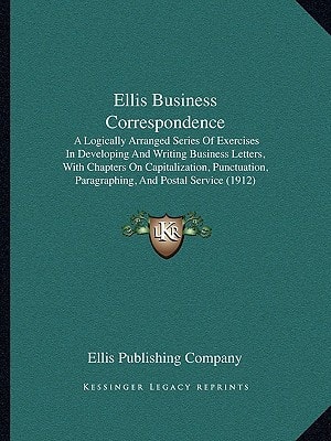 Ellis Business Correspondence: A Logically Arranged Series Of Exercises In Developing And Writing Business Letters, With Chapters On Capitalization, ... Paragraphing, And Postal Service (1912)