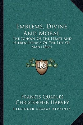 Emblems, Divine And Moral: The School Of The Heart And Hieroglyphics Of The Life Of Man (1866)