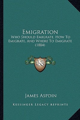 Emigration: Who Should Emigrate, How To Emigrate, And Where To Emigrate (1884)
