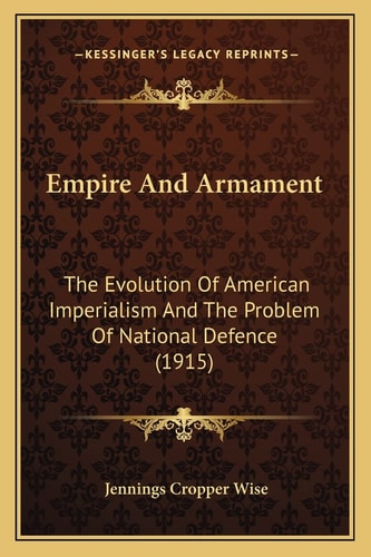 Empire And Armament: The Evolution Of American Imperialism And The Problem Of National Defence (1915)