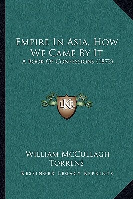 Empire In Asia, How We Came By It: A Book Of Confessions (1872)