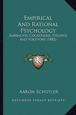 Empirical And Rational Psychology: Embracing Cognitions, Feelings, And Volitions (1882)