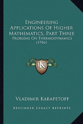 Engineering Applications Of Higher Mathematics, Part Three: Problems On Thermodynamics (1916)