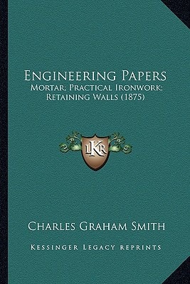 Engineering Papers: Mortar; Practical Ironwork; Retaining Walls (1875)