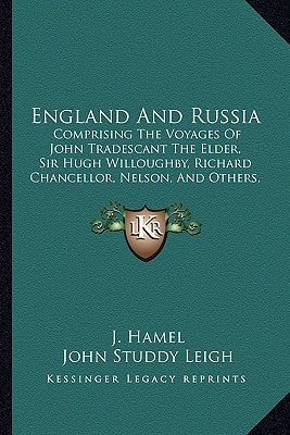 England And Russia: Comprising The Voyages Of John Tradescant The Elder, Sir Hugh Willoughby, Richard Chancellor, Nelson, And Others, To The White Sea, Etc. (1854)