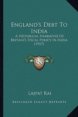 England's Debt To India: A Historical Narrative Of Britain's Fiscal Policy In India (1917)