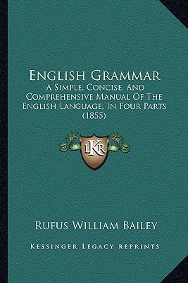 English Grammar: A Simple, Concise, And Comprehensive Manual Of The English Language, In Four Parts (1855)