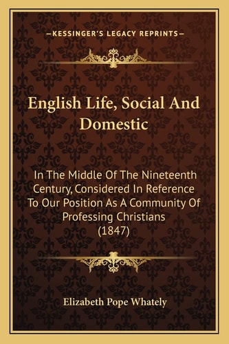 English Life, Social And Domestic: In The Middle Of The Nineteenth Century, Considered In Reference To Our Position As A Community Of Professing Christians (1847)