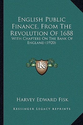 English Public Finance, From The Revolution Of 1688: With Chapters On The Bank Of England (1920)