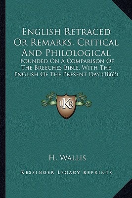 English Retraced Or Remarks, Critical And Philological: Founded On A Comparison Of The Breeches Bible, With The English Of The Present Day (1862)