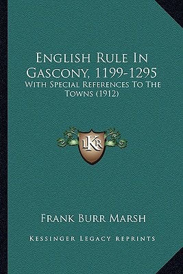 English Rule In Gascony, 1199-1295: With Special References To The Towns (1912)
