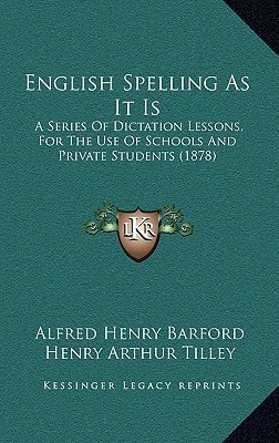 English Spelling As It Is: A Series Of Dictation Lessons, For The Use Of Schools And Private Students (1878)