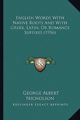 English Words With Native Roots And With Greek, Latin, Or Romance Suffixes (1916)