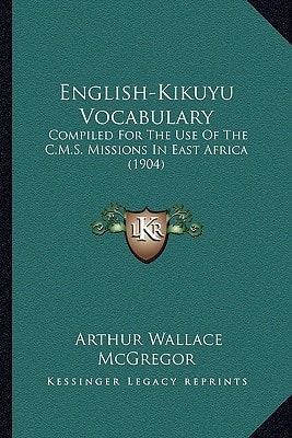 English-Kikuyu Vocabulary: Compiled For The Use Of The C.M.S. Missions In East Africa (1904)