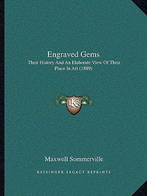 Engraved Gems: Their History And An Elaborate View Of Their Place In Art (1889)
