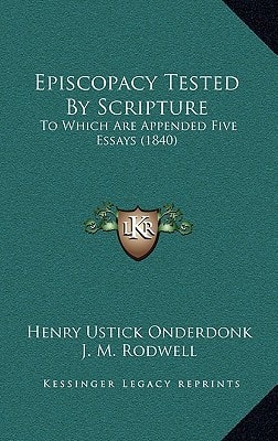 Episcopacy Tested By Scripture: To Which Are Appended Five Essays (1840)