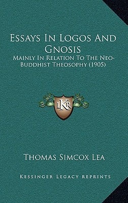 Essays In Logos And Gnosis: Mainly In Relation To The Neo-Buddhist Theosophy (1905)