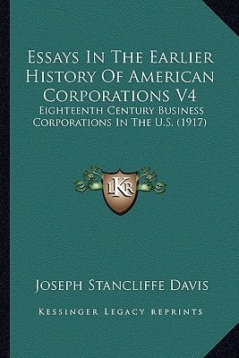 Essays In The Earlier History Of American Corporations V4: Eighteenth Century Business Corporations In The U.S. (1917)