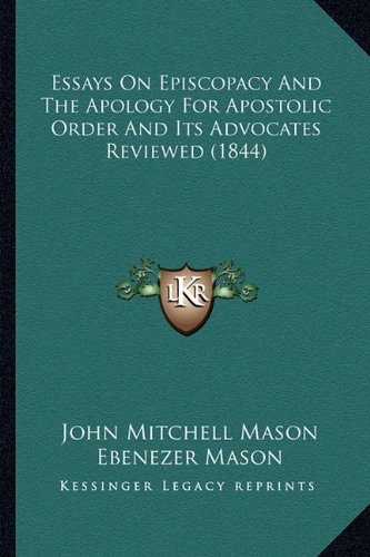 Essays On Episcopacy And The Apology For Apostolic Order And Its Advocates Reviewed (1844)