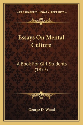 Essays On Mental Culture: A Book For Girl Students (1877)