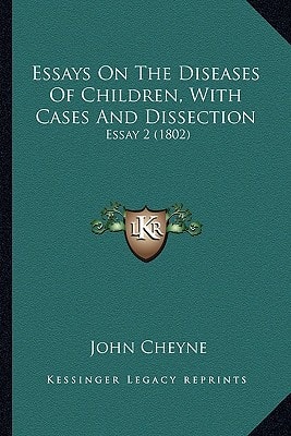 Essays On The Diseases Of Children, With Cases And Dissection: Essay 2 (1802)