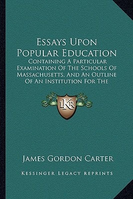 Essays Upon Popular Education: Containing A Particular Examination Of The Schools Of Massachusetts, And An Outline Of An Institution For The Education Of Teachers (1826)