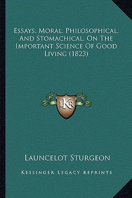 Essays, Moral, Philosophical, And Stomachical, On The Important Science Of Good Living (1823)