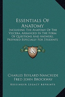 Essentials Of Anatomy: Including The Anatomy Of The Viscera, Arranged In The Form Of Questions And Answers, Prepared Especially For Students Of Medicine (1902)