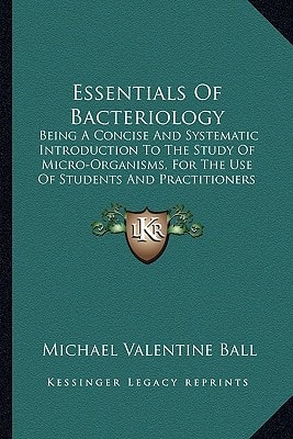 Essentials Of Bacteriology: Being A Concise And Systematic Introduction To The Study Of Micro-Organisms, For The Use Of Students And Practitioners (1900)