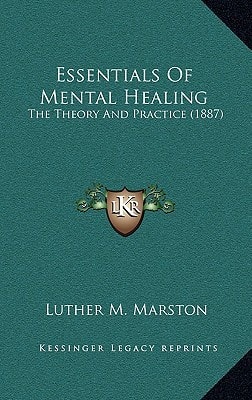Essentials Of Mental Healing: The Theory And Practice (1887)
